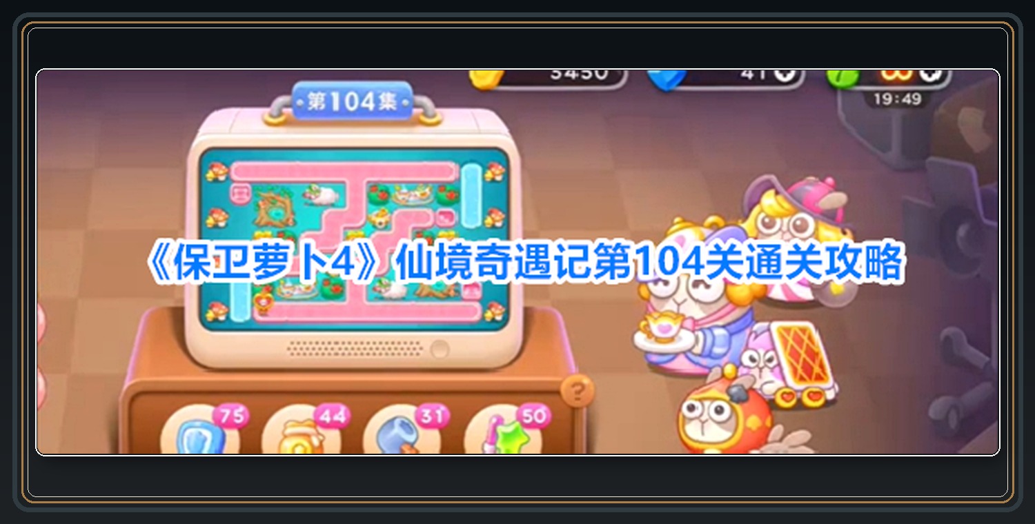 保卫萝卜4游戏仙境奇遇记第104关攻略